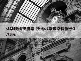 st华映科技股票 快讯st华映涨停报于1.73元
